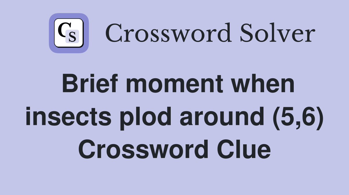 Brief moment when insects plod around (5,6) Crossword Clue