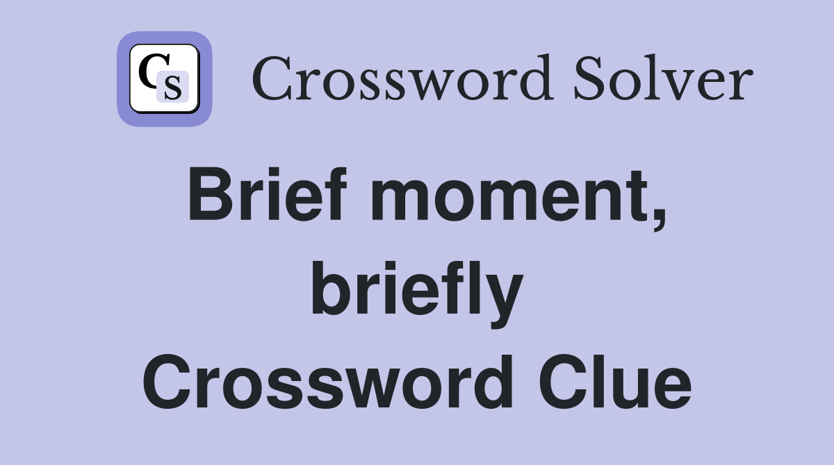 Brief moment, briefly Crossword Clue
