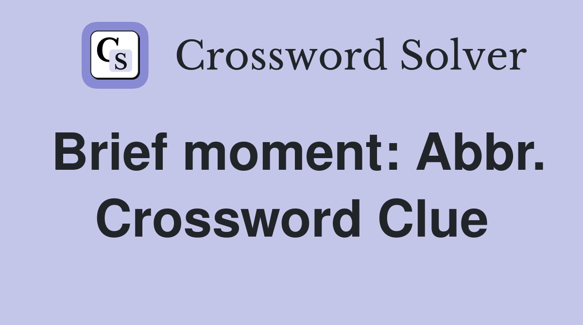 Brief moment: Abbr. Crossword Clue