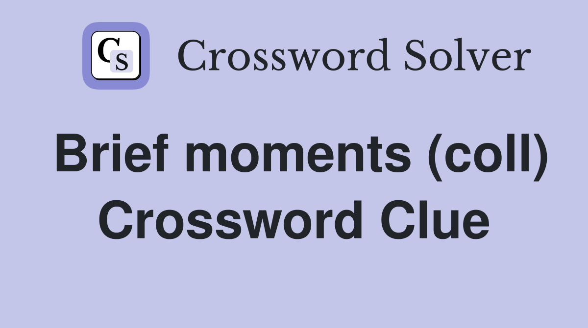 Brief moments (coll) Crossword Clue
