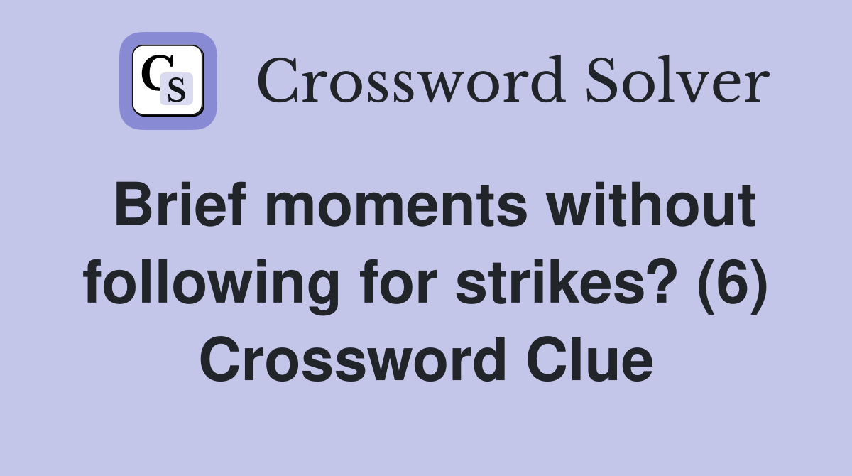 Brief moments without following for strikes? (6) Crossword Clue