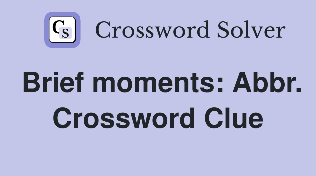 Brief moments: Abbr. Crossword Clue