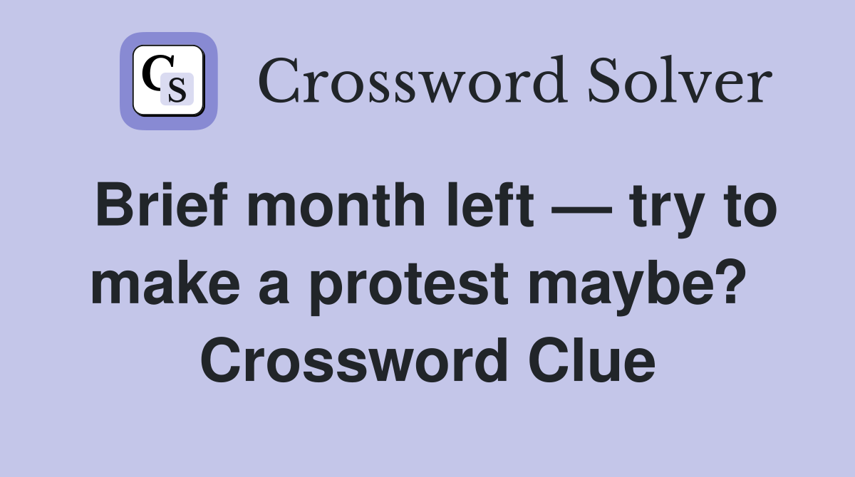 Brief month left — try to make a protest maybe?  Crossword Clue