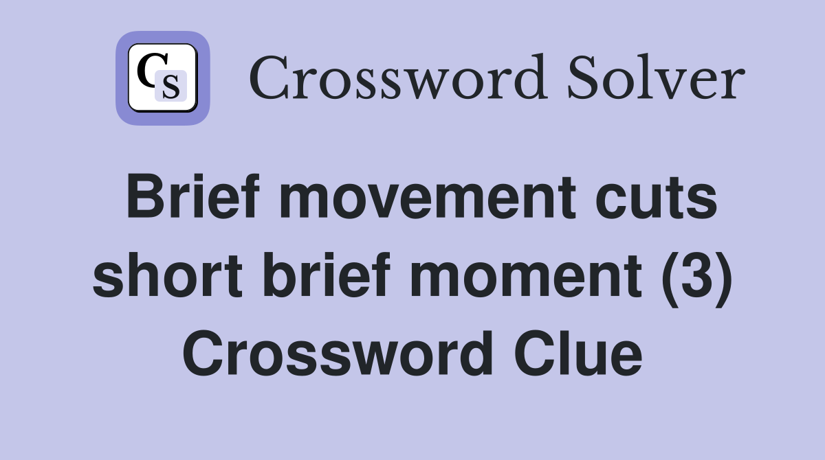 Brief movement cuts short brief moment (3) Crossword Clue