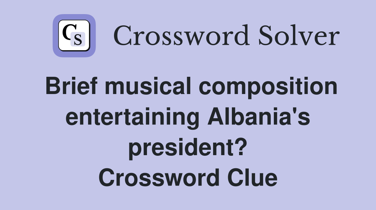 Brief musical composition entertaining Albania's president? Crossword Clue