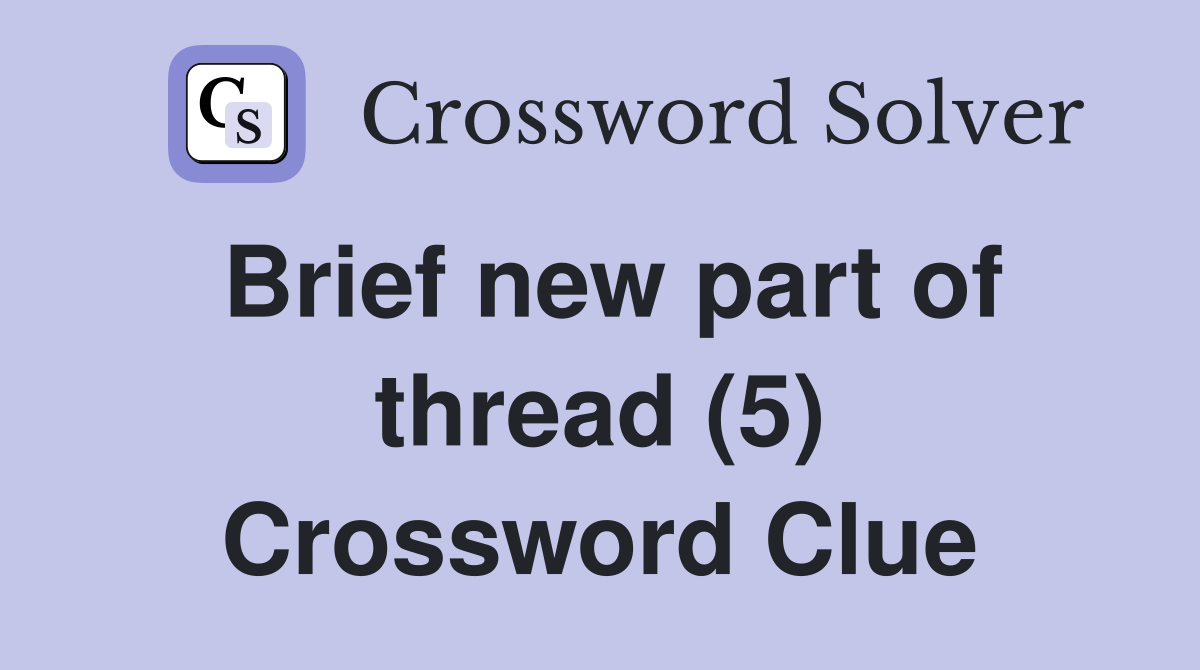 Brief new part of thread (5) Crossword Clue