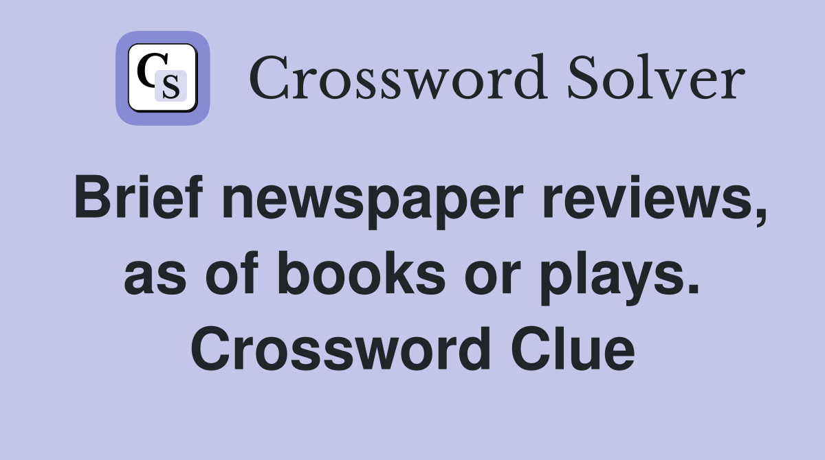 Brief newspaper reviews, as of books or plays. Crossword Clue
