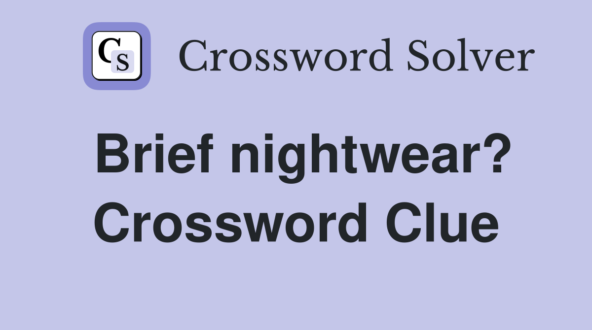 Brief nightwear? Crossword Clue