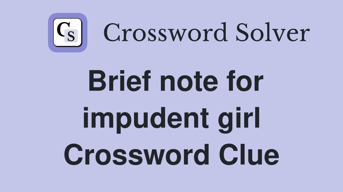 Brief note for impudent girl Crossword Clue
