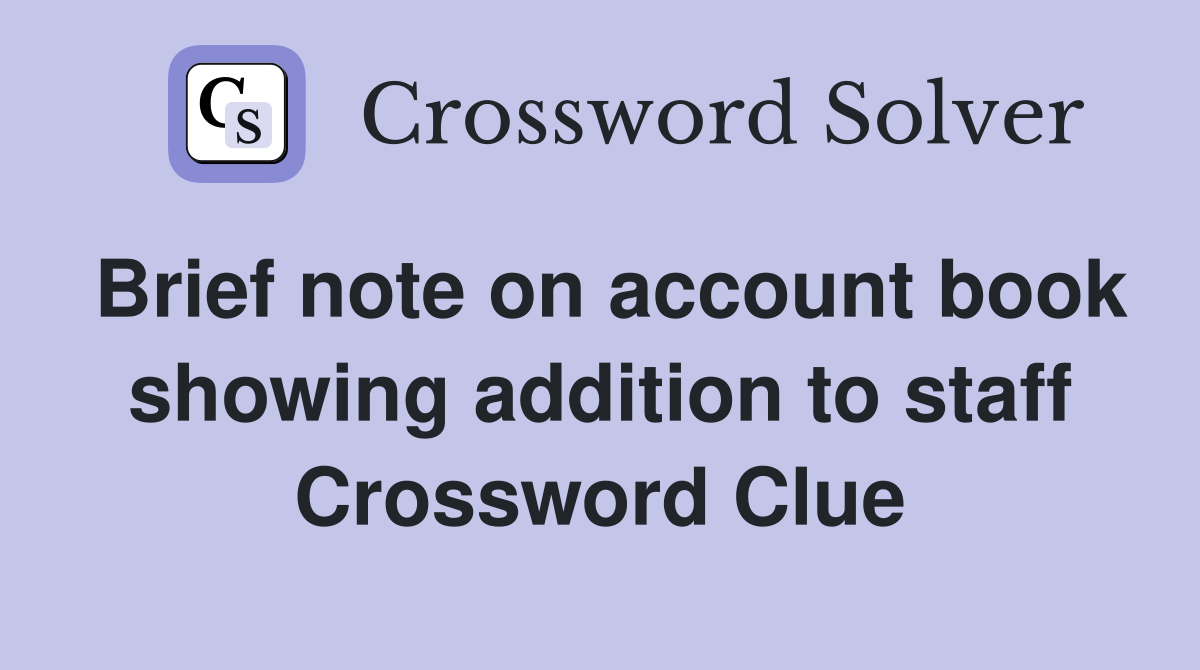 Brief note on account book showing addition to staff Crossword Clue