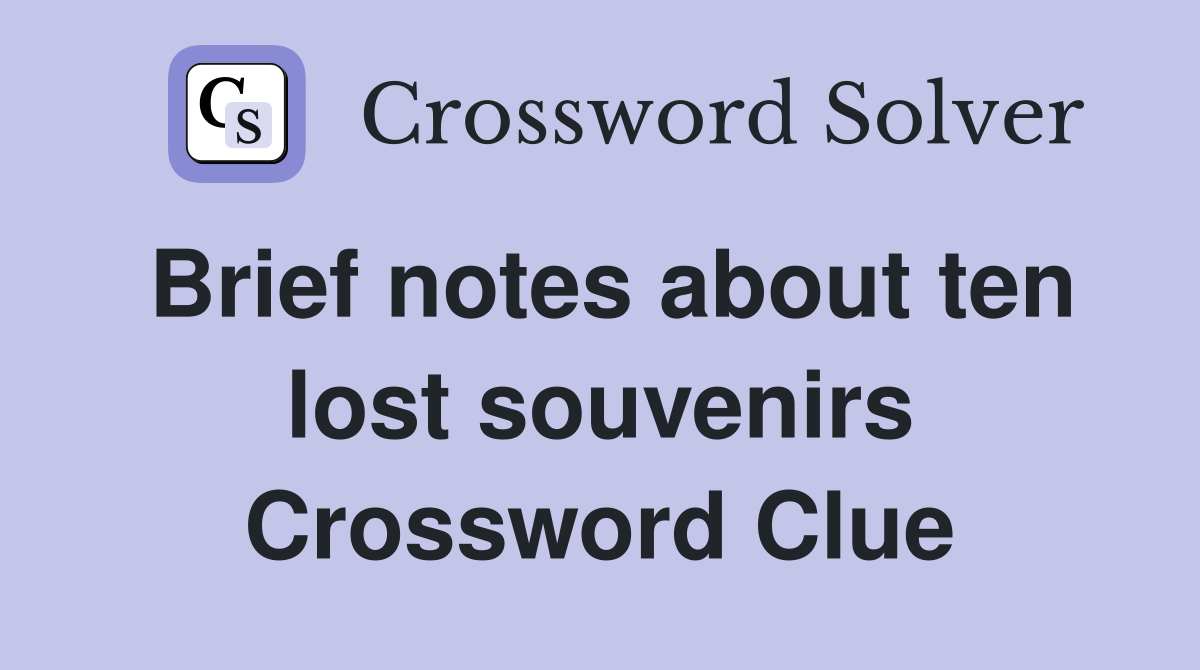 Brief notes about ten lost souvenirs Crossword Clue