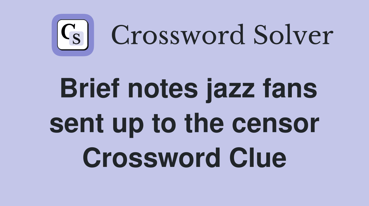Brief notes jazz fans sent up to the censor Crossword Clue