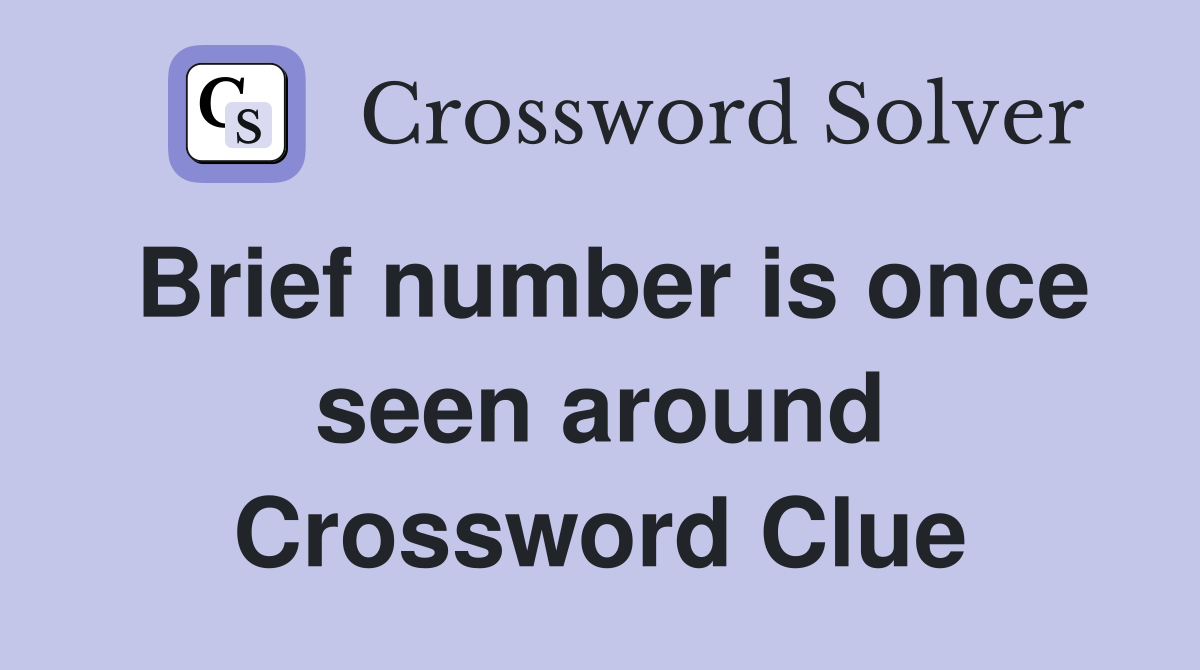 Brief number is once seen around Crossword Clue