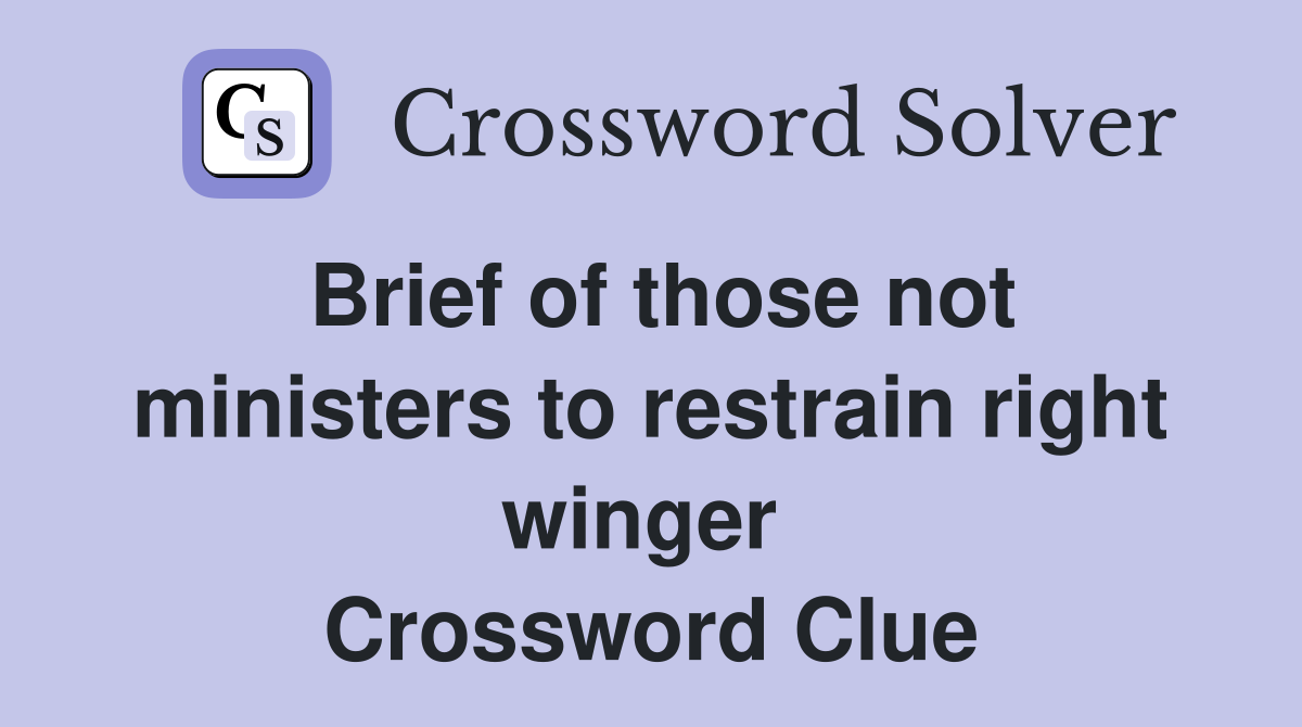 Brief of those not ministers to restrain right winger  Crossword Clue