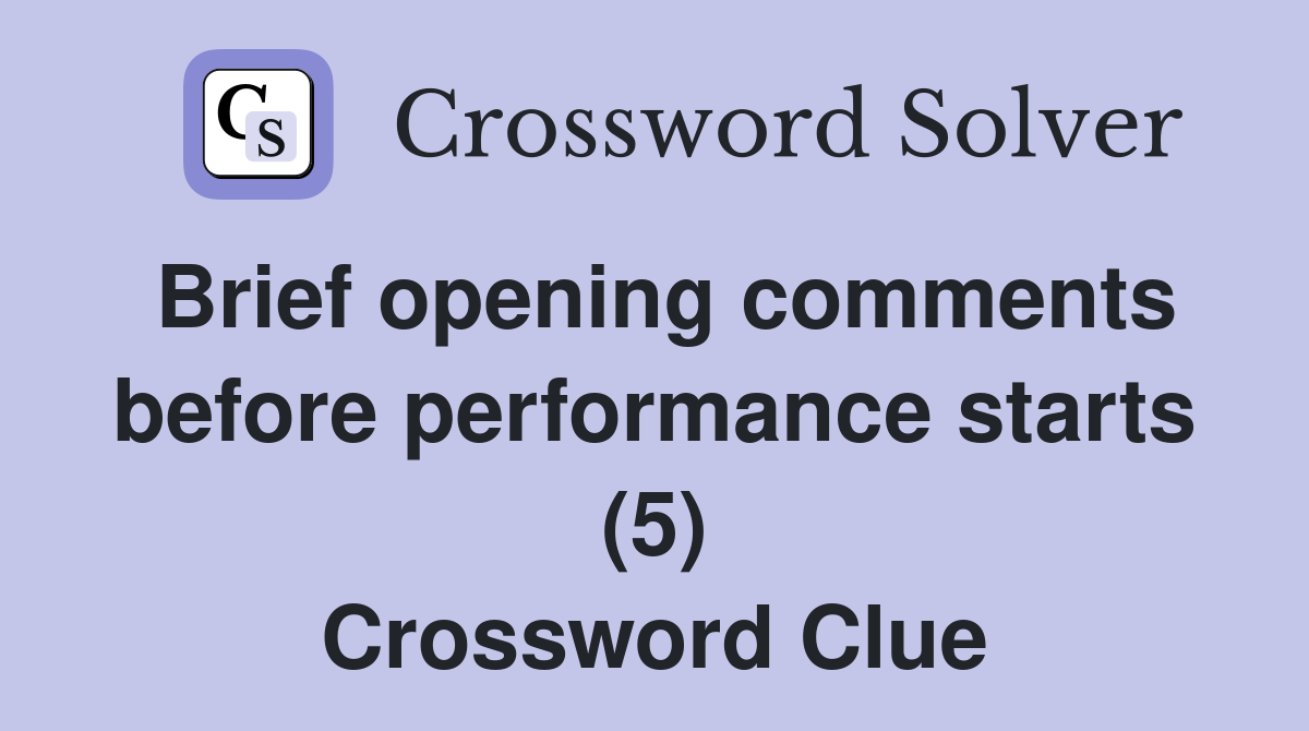 Brief opening comments before performance starts (5) Crossword Clue