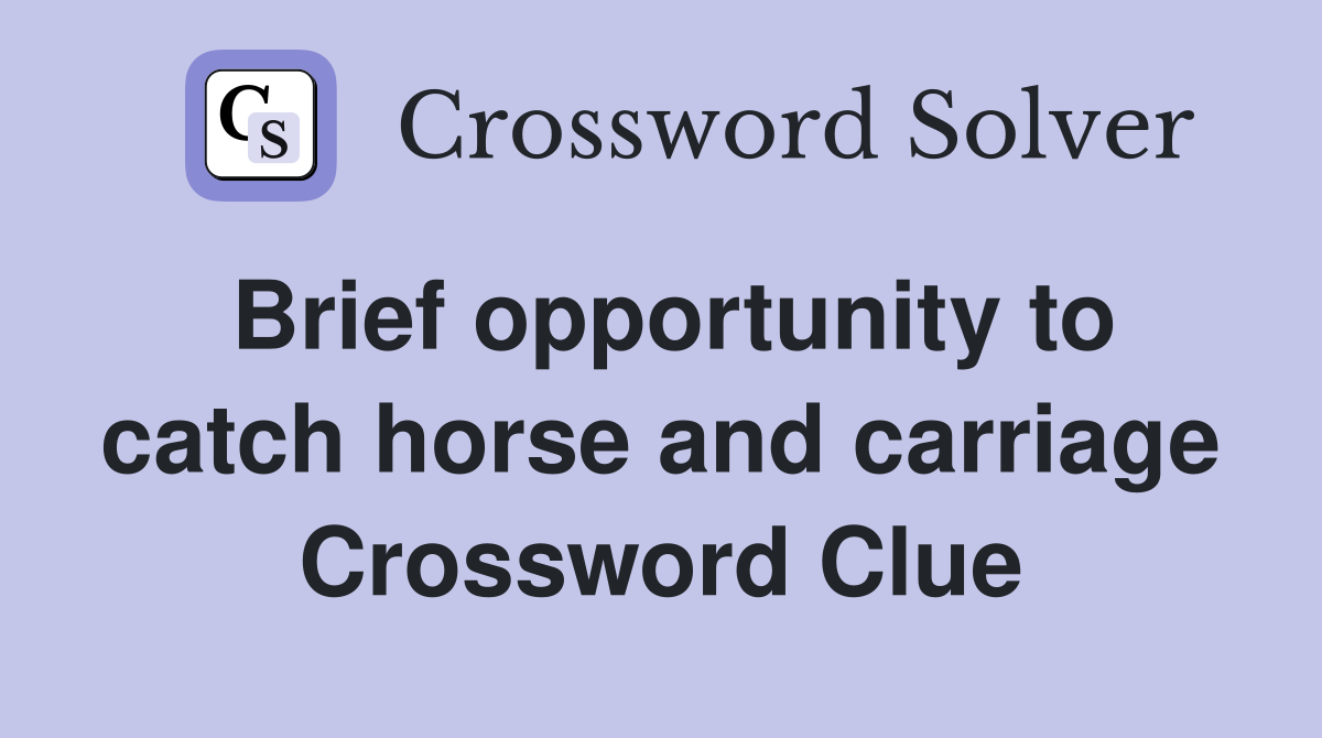 Brief opportunity to catch horse and carriage Crossword Clue