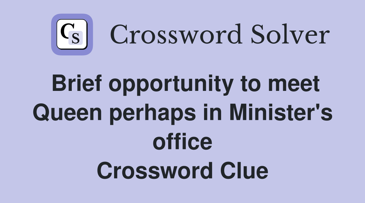 Brief opportunity to meet Queen perhaps in Minister's office Crossword Clue