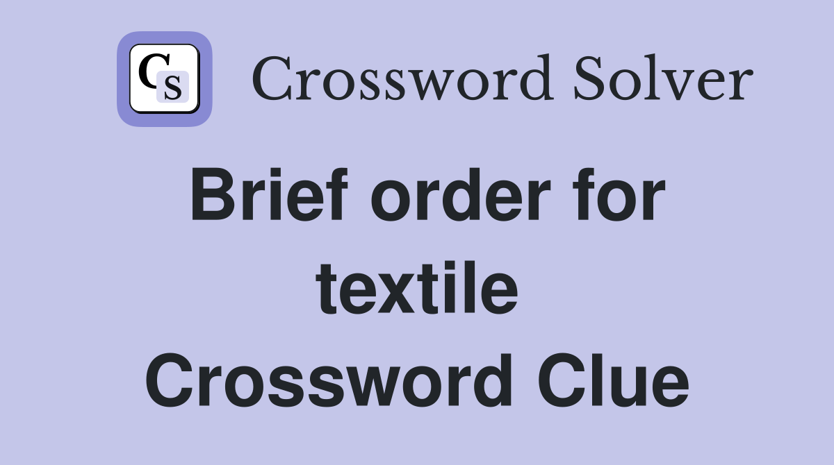 Brief order for textile Crossword Clue