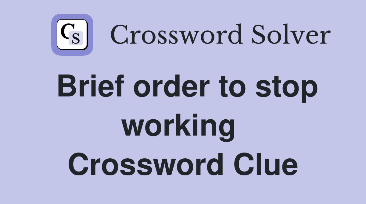 Brief order to stop working  Crossword Clue