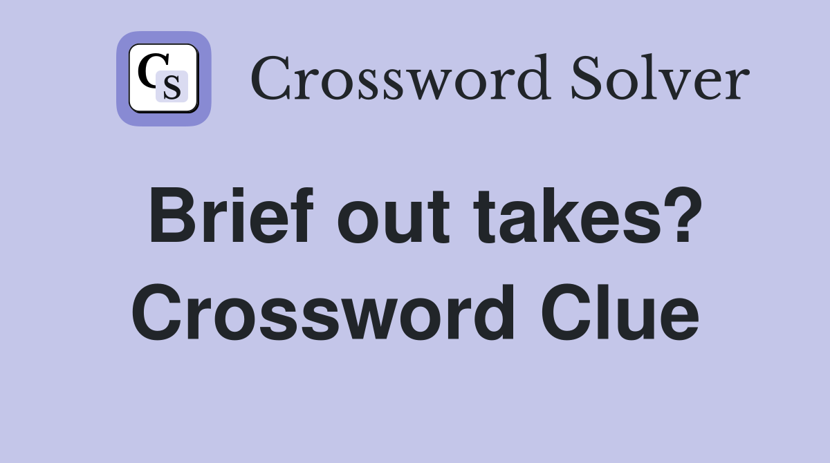 Brief out takes? Crossword Clue