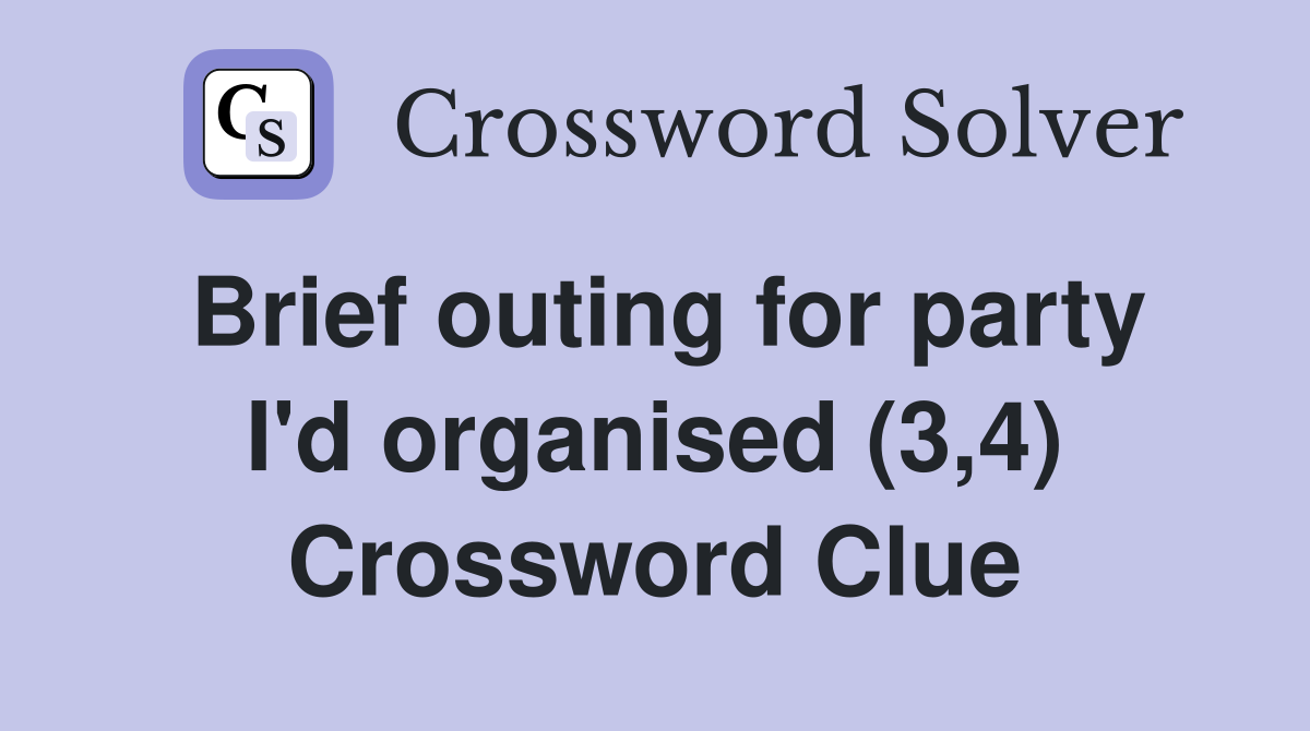 Brief outing for party I'd organised (3,4) Crossword Clue