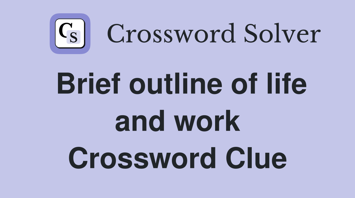 Brief outline of life and work Crossword Clue