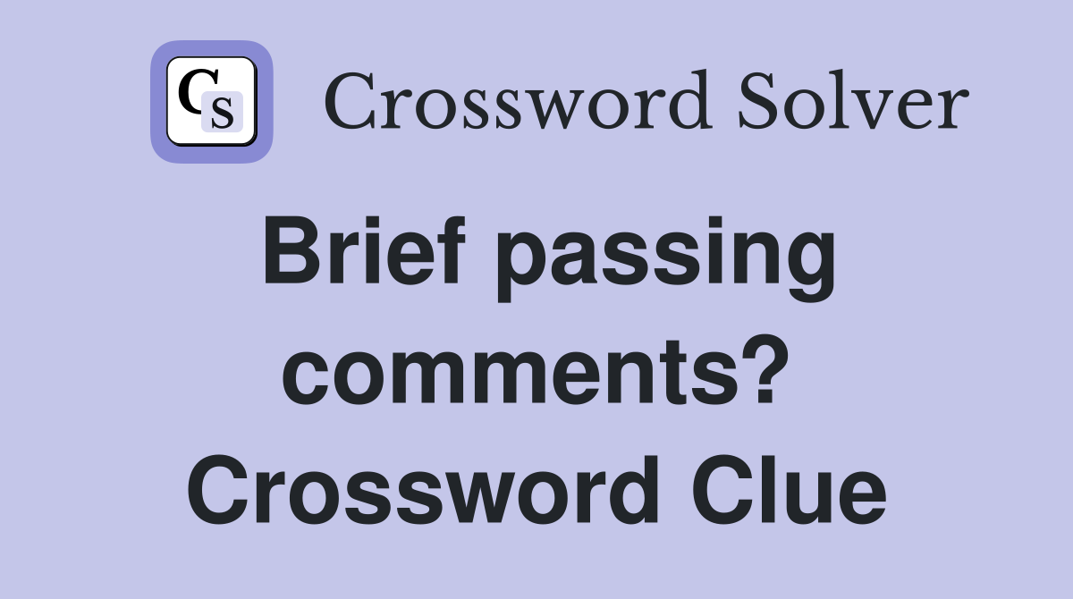 Brief passing comments? Crossword Clue