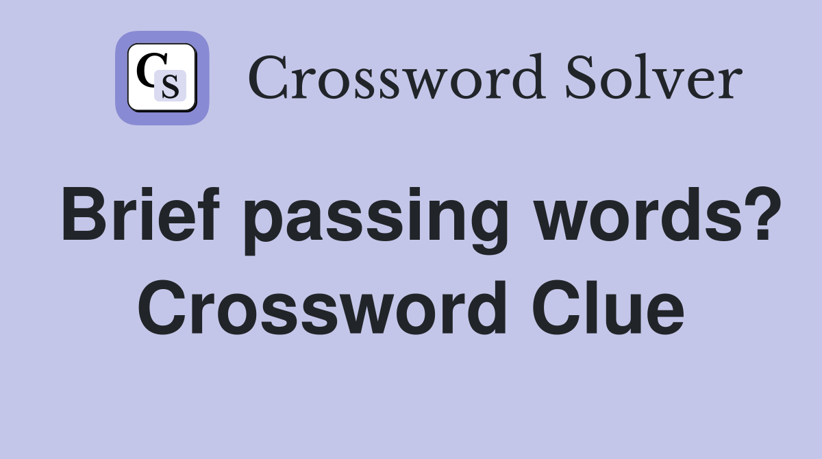 Brief passing words? Crossword Clue