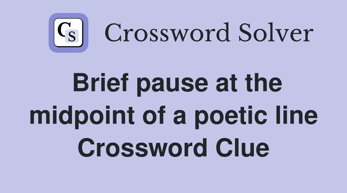 Brief pause at the midpoint of a poetic line Crossword Clue