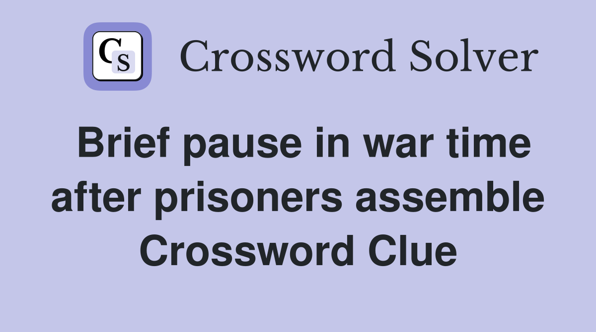 Brief pause in war time after prisoners assemble Crossword Clue