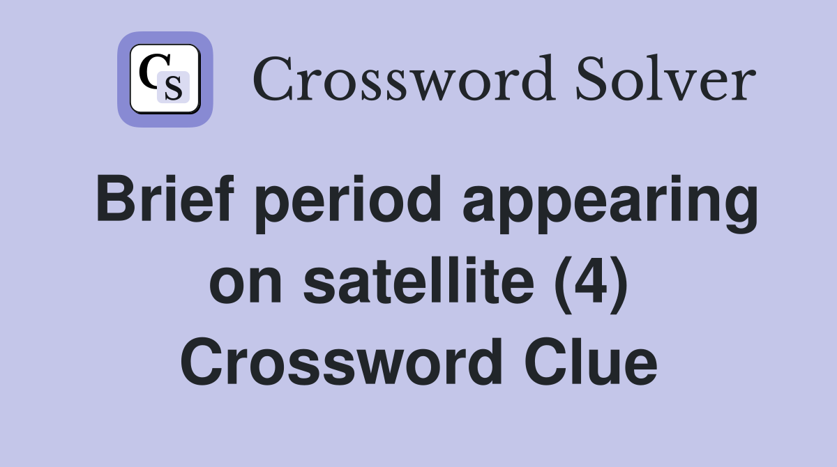 Brief period appearing on satellite (4) Crossword Clue