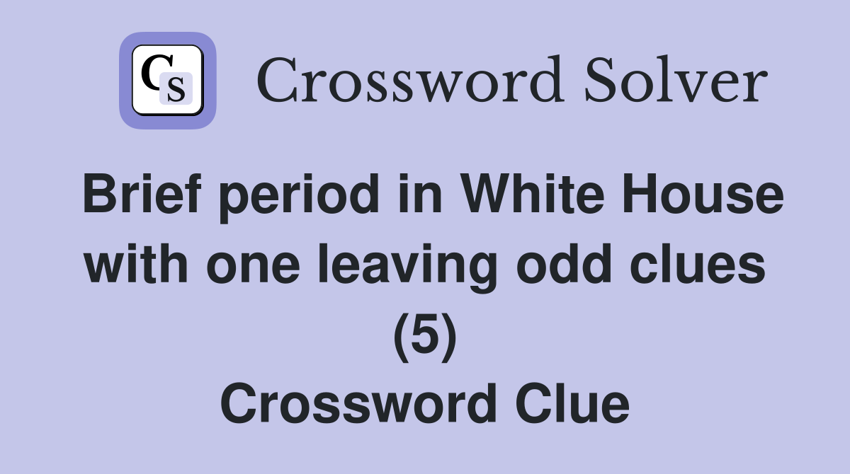 Brief period in White House with one leaving odd clues (5) Crossword Clue