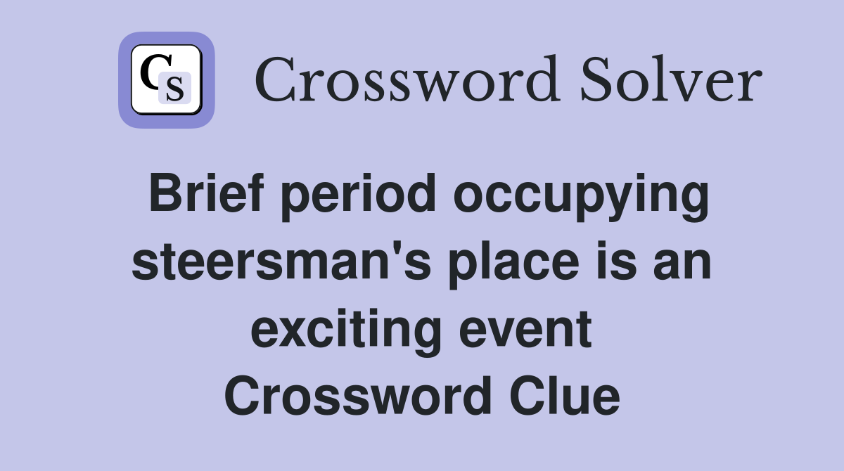 Brief period occupying steersman's place is an exciting event Crossword Clue