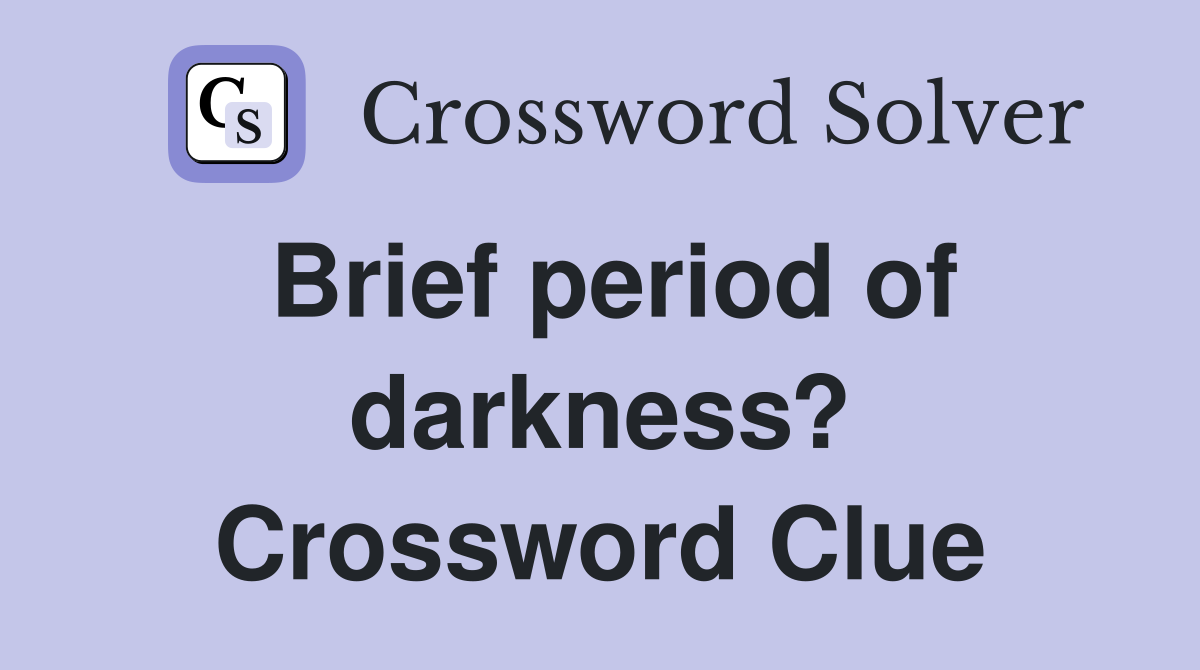 Brief period of darkness? Crossword Clue