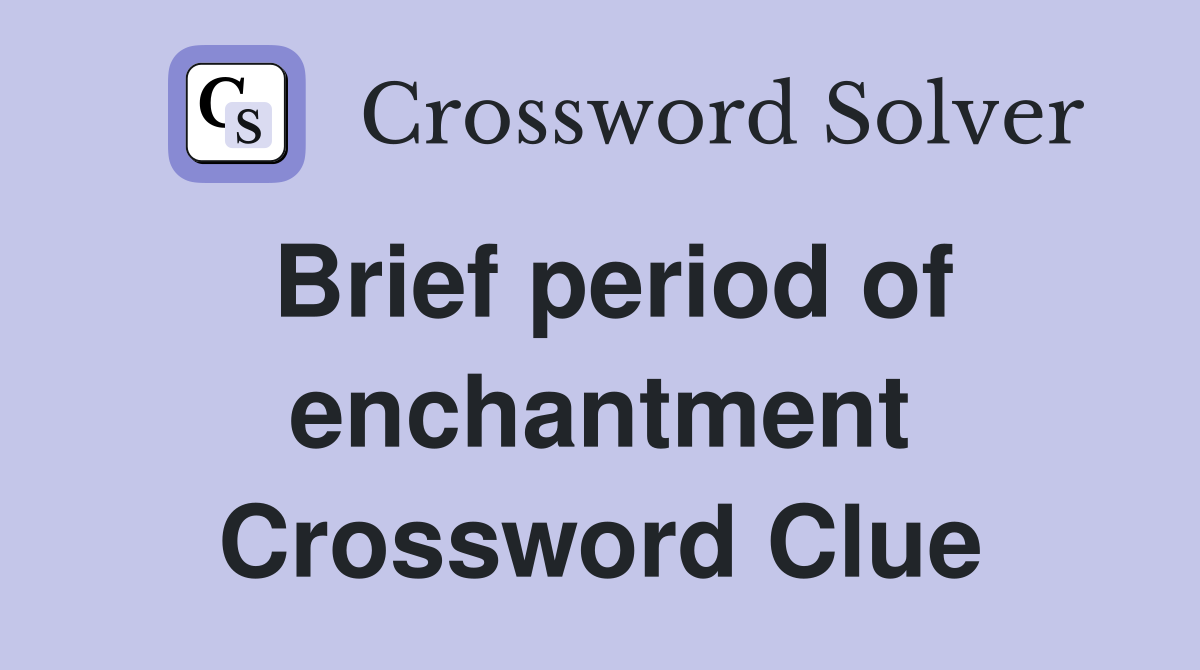Brief period of enchantment Crossword Clue