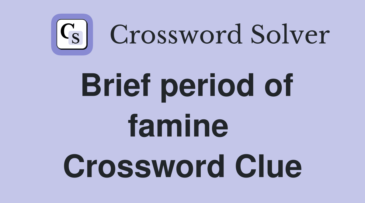 Brief period of famine  Crossword Clue