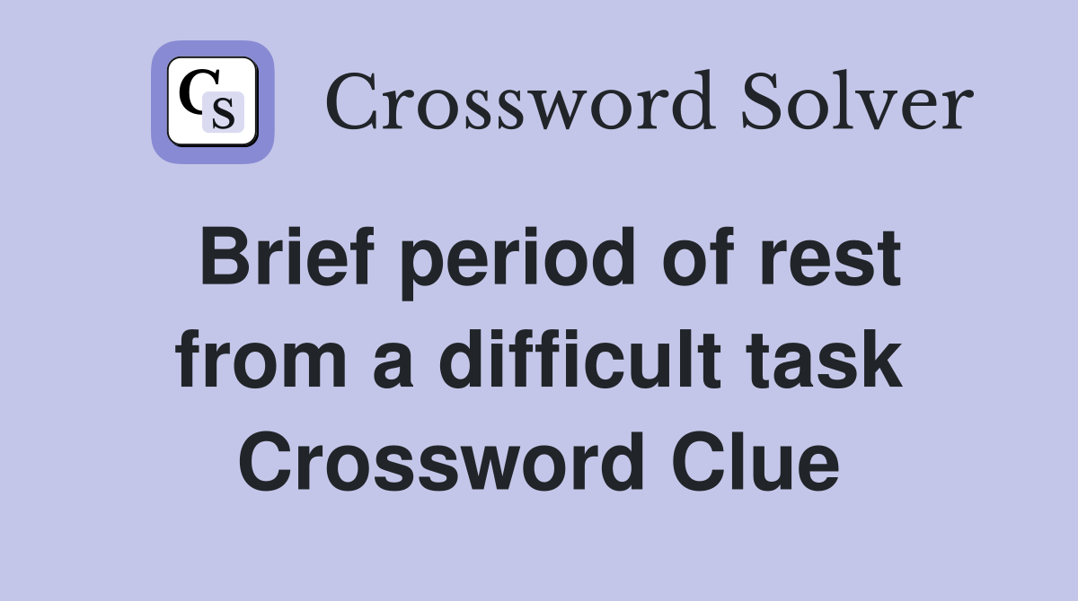 Brief period of rest from a difficult task Crossword Clue