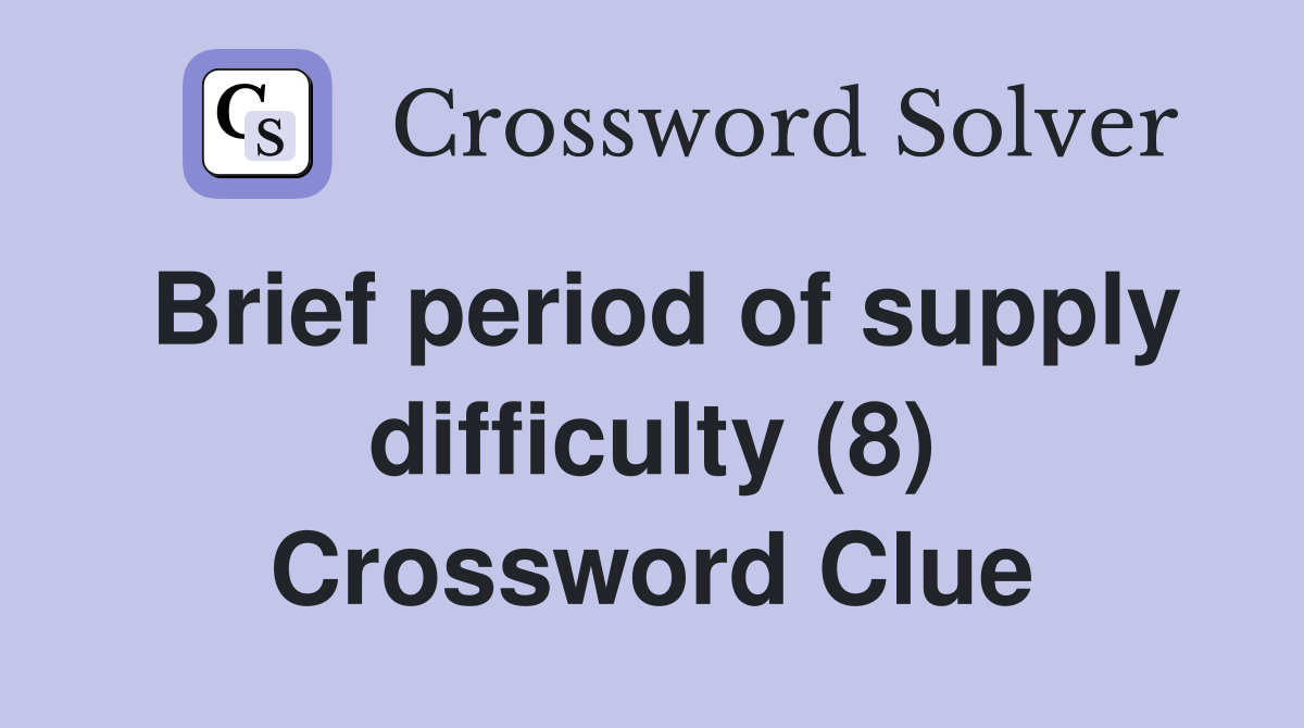 Brief period of supply difficulty (8) Crossword Clue