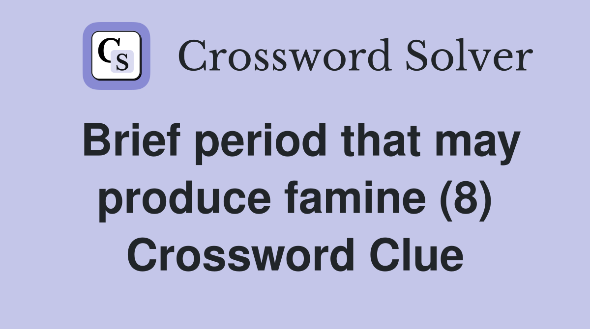 Brief period that may produce famine (8) Crossword Clue