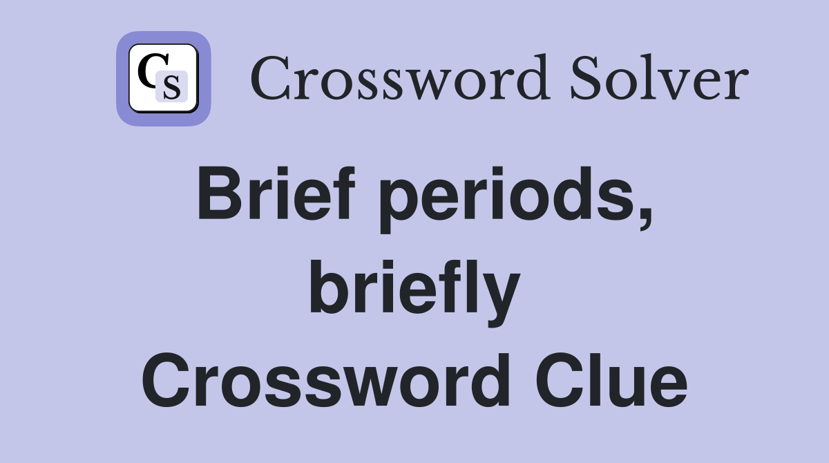 Brief periods, briefly Crossword Clue