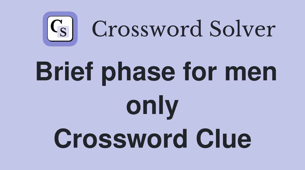 Brief phase for men only Crossword Clue