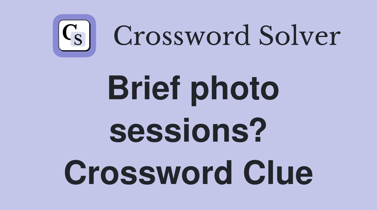 Brief photo sessions? Crossword Clue