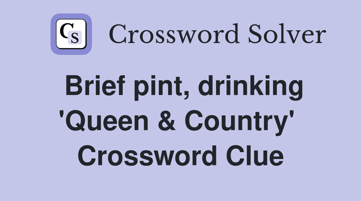 Brief pint, drinking 'Queen & Country'  Crossword Clue