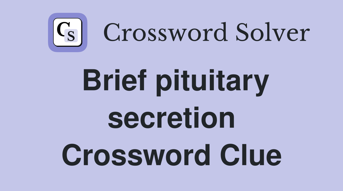 Brief pituitary secretion Crossword Clue