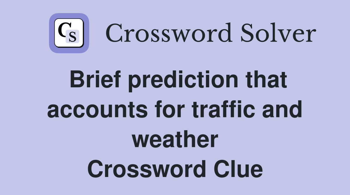 Brief prediction that accounts for traffic and weather Crossword Clue