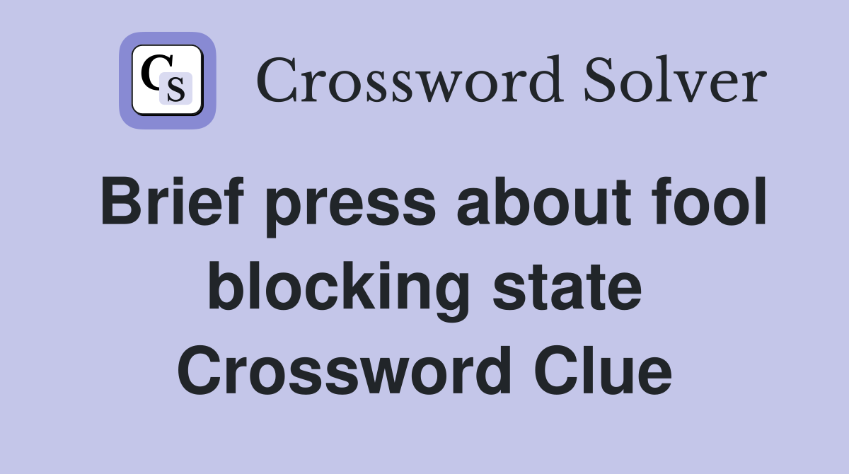 Brief press about fool blocking state Crossword Clue