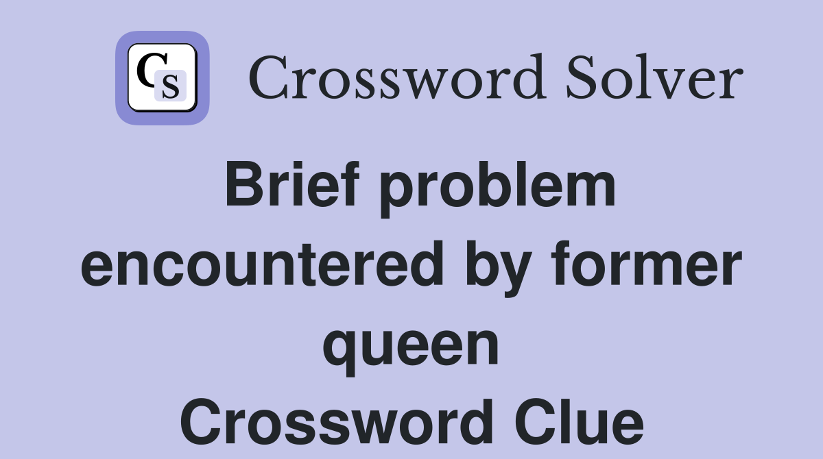 Brief problem encountered by former queen Crossword Clue