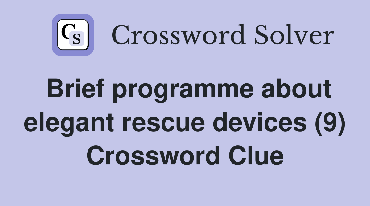 Brief programme about elegant rescue devices (9) Crossword Clue