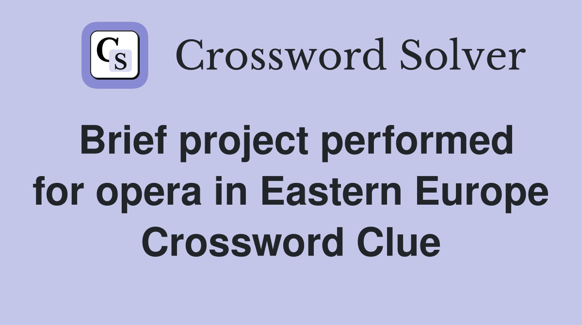 Brief project performed for opera in Eastern Europe Crossword Clue