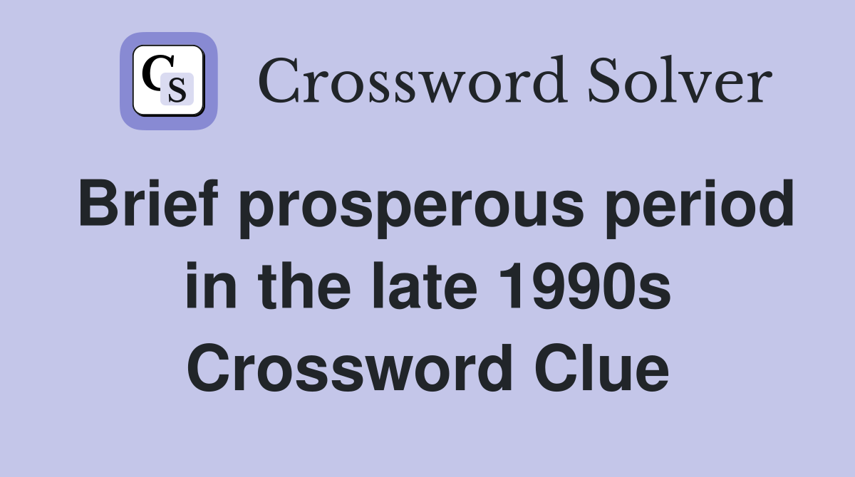 Brief prosperous period in the late 1990s Crossword Clue